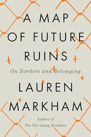 A Map of Future Ruins: On Borders and Belonging