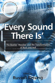 Every Sound There Is: The Beatles' Revolver and the Transformation of Rock and Roll (Ashgate Popular and Folk Music Series)