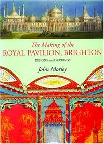 The Making of the Royal Pavilion, Brighton: Design and Drawings