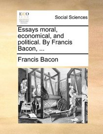 Essays moral, economical, and political. By Francis Bacon, ...
