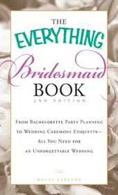 The Everything Bridesmaid Book: From bachelorette party planning to wedding ceremony etiquette - all you need for an unforgettable wedding (Everything Series)