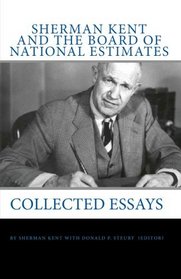 Sherman Kent And The Board Of National Estimates: Collected Essays