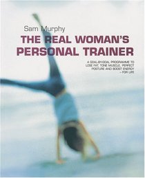 The Real Woman's Personal Trainer: A Goal-by-Goal Programme to Lose Fat, Tone Muscle, Perfect Posture and Boost Energy - for Life