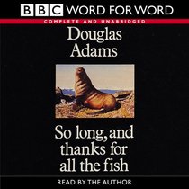 So Long, and Thanks for All the Fish: Complete & Unabridged (Word for Word)