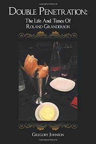 Double Penetration:: The Life And Times Of Roland Granderson