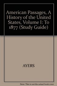 American Passages, A History of the United States, Volume I: To 1877 (Study Guide)