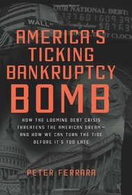 America's Ticking Bankruptcy Bomb: How the Looming Debt Crisis Threatens the American Dream-and How We Can Turn the Tide Before It's Too Late