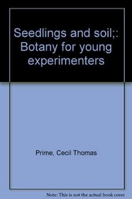 Seedlings and soil;: Botany for young experimenters