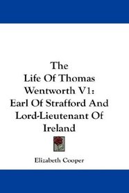 The Life Of Thomas Wentworth V1: Earl Of Strafford And Lord-Lieutenant Of Ireland