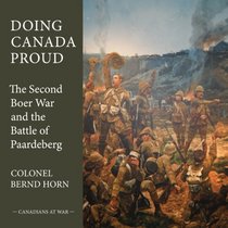 Doing Canada Proud: The Second Boer War and the Battle of Paardeberg (Canadians at War)