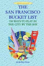 The San Francisco Bucket List: 100 Ways to Play in the City by the Bay