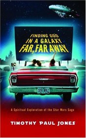 Finding God in a Galaxy Far, Far Away: A Spiritual Exploration of the Star Wars Saga