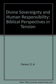 Divine Sovereignty and Human Responsibility: Biblical Perspectives in Tension