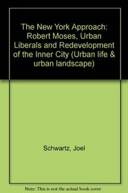 The New York Approach: Robert Moses, Urban Liberals, and Redevelopment of the Inner City (Urban Life and Urban Landscape Series)