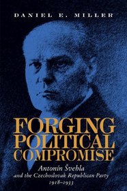 Forging Political Compromise: Antonin Svehla and the Czechoslovak Republican Party, 1918-1933 (Pitt Russian East European)
