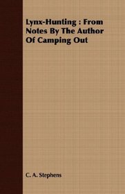 Lynx-Hunting: From Notes By The Author Of Camping Out