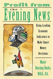 Profit from the Evening News: Using Leading Economic Indicators to Make Smart Money Decisions