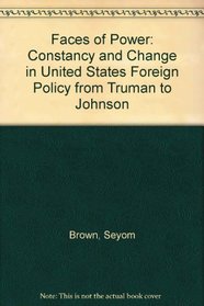 Faces of Power: Constancy and Change in United States Foreign Policy from Truman to Johnson