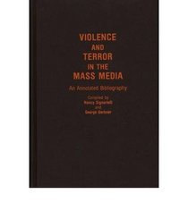 Violence and Terror in the Mass Media: An Annotated Bibliography (Bibliographies and Indexes in Sociology, 13)