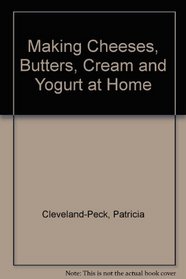 Making Cheeses, Butters, Cream and Yogurt at Home (Self-sufficient living)
