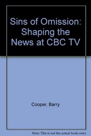 Sins of Omission: Shaping the News at Cbc TV