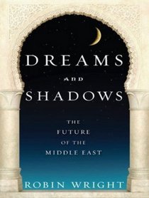 Dreams and Shadows: The Future of the Middle East