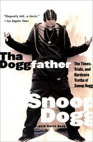 Tha Doggfather : The Times, Trials, And Hardcore Truths Of Snoop Dogg