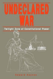 Undeclared War: Twilight Zone of Constitutional Power
