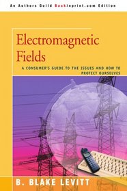 Electromagnetic Fields: A Consumer's Guide to the Issues and How to Protect Ourselves