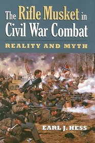 The Rifle Musket in Civil War Combat: Reality and Myth (Modern War Studies)