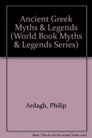 Ancient Greek Myths  Legends (Ardagh, Philip. World Book Myths  Legends Series.)