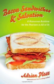 Bacon Sandwiches & Salvation: A Humorous Antidote for the Pharisee in All of Us