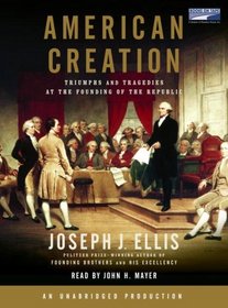 American Creation: Triumphs and Tragedies At the Founding of the Republic