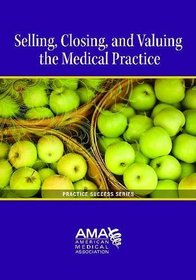 Selling, Closing, and Valuing the Medical Practice (Practice Success Series (AMA))
