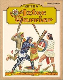 How to Be an Aztec Warrior (How to Be,..)