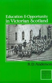 Education and Opportunity in Victorian Scotland: Schools & Universities (Edinburgh Education and Society Series)