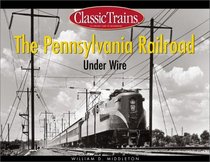 The Pennsylvania Railroad Under Wire (Classic Trains)