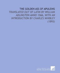 The Golden Ass of Apuleins: Translated Out of Latin by William Adlington Anno 1566, With an Introduction by Charles Whibley (1893)