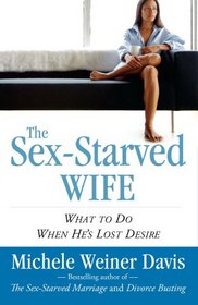 The Sex-Starved Wife: What to Do When He's Lost Desire
