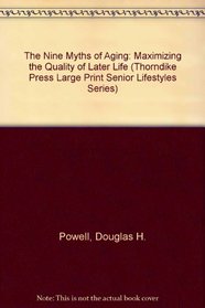 The Nine Myths of Aging: Maximizing the Quality of Later Life (Thorndike Large Print Senior Lifestyles Series)