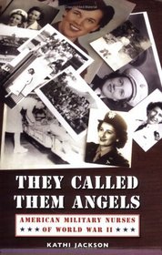 They Called Them Angels: American Military Nurses of World War II