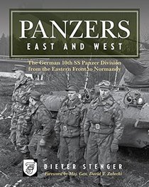 Panzers East and West: The German 10th SS Panzer Division from the Eastern Front to Normandy