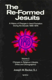 The Re-Formed Jesuits: A History of Changes in the Jesuit Order During the Decade 1965-1975 (Reformed Jesuits)