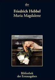 Maria Magdalene. Ein brgerliches Trauerspiel in drei Akten.