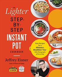 The Lighter Step-By-Step Instant Pot Cookbook: Easy Recipes for a Slimmer, Healthier You  With Photographs of Every Step