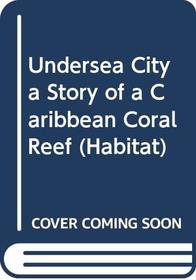 Undersea City a Story of a Caribbean Coral Reef (Habitat)