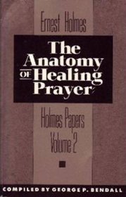 The Anatomy of Healing Prayer (The Holmes Papers, Vol 2)
