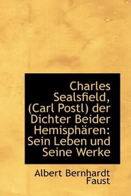 Charles Sealsfield, (Carl Postl) der Dichter Beider Hemisphren: Sein Leben und Seine Werke