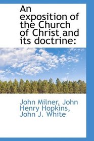 An exposition of the Church of Christ and its doctrine