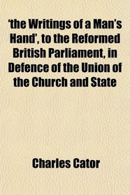 'the Writings of a Man's Hand', to the Reformed British Parliament, in Defence of the Union of the Church and State